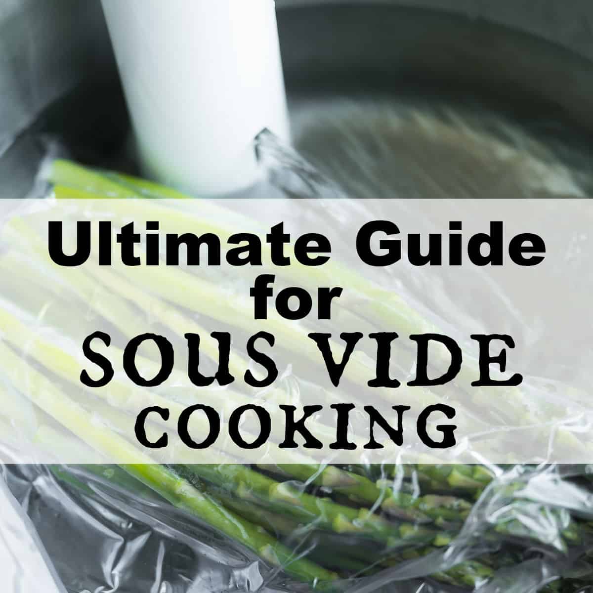 Sous Vide water bath with asparagus cooking in it. Text overlay: Ultimate Guide fro Sous Vide Cooking.
